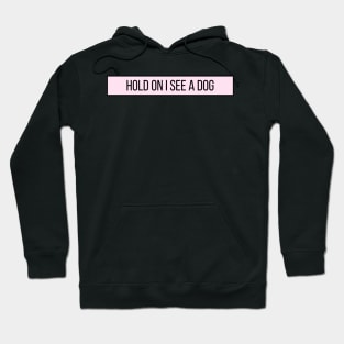 Hold On I See a Dog - Dog Quotes Hoodie